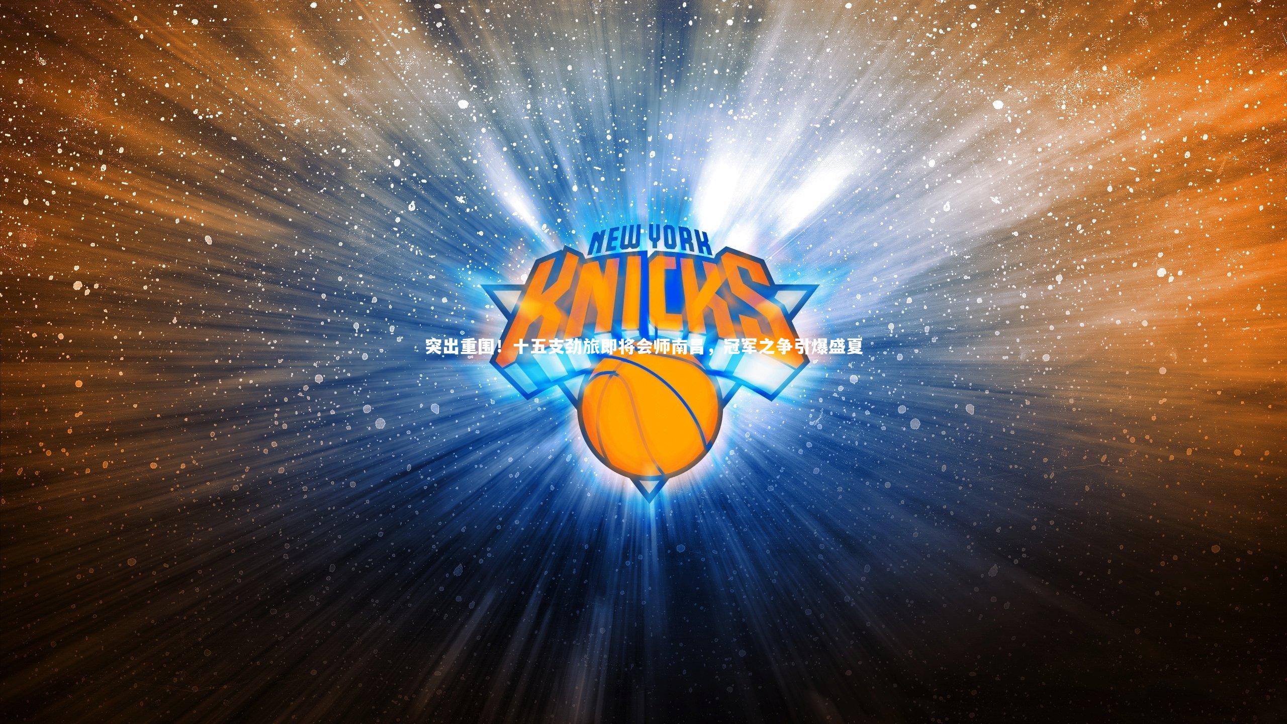 突出重围!十五支劲旅即将会师南昌,冠军之争引爆盛夏